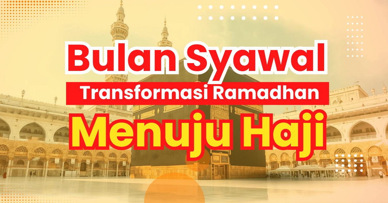 Syawal Transformasi Ramadhan Menuju Haji